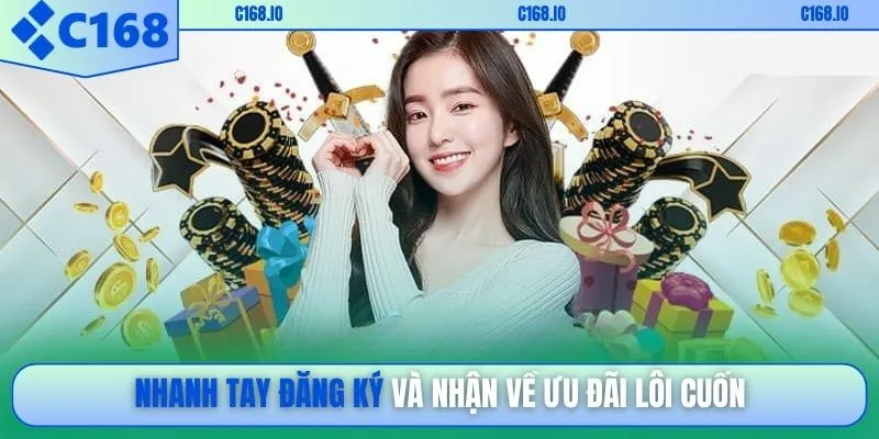 Nhanh tay đăng ký và nhận về ưu đãi lôi cuốn